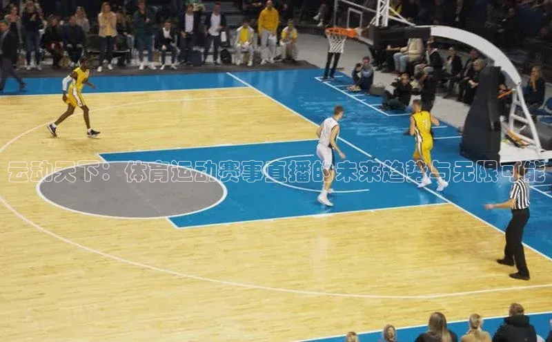 天辰注册登录官网百度手机卫士云动天下：体育运动赛事直播的未来趋势与无限可能