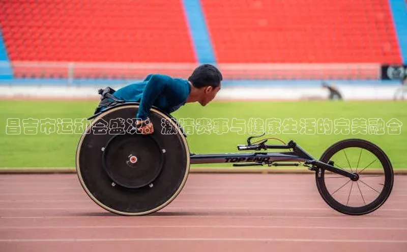 昌吉市运动会盛况：激情赛事与健康生活的完美融合