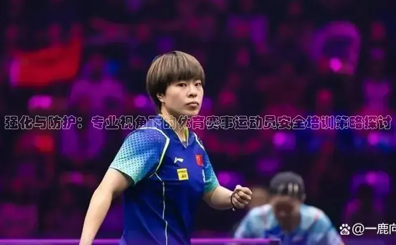 强化与防护：专业视角下的体育赛事运动员安全培训策略探讨