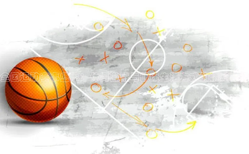 全国运动赛事盛事：体育激情与健康生活方式的精彩之旅