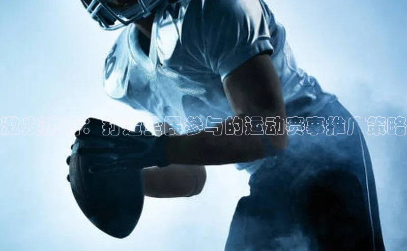 激发热情：打造全民参与的运动赛事推广策略