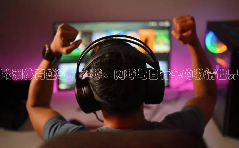 欧洲体育盛事：足球、网球与自行车的激情世界